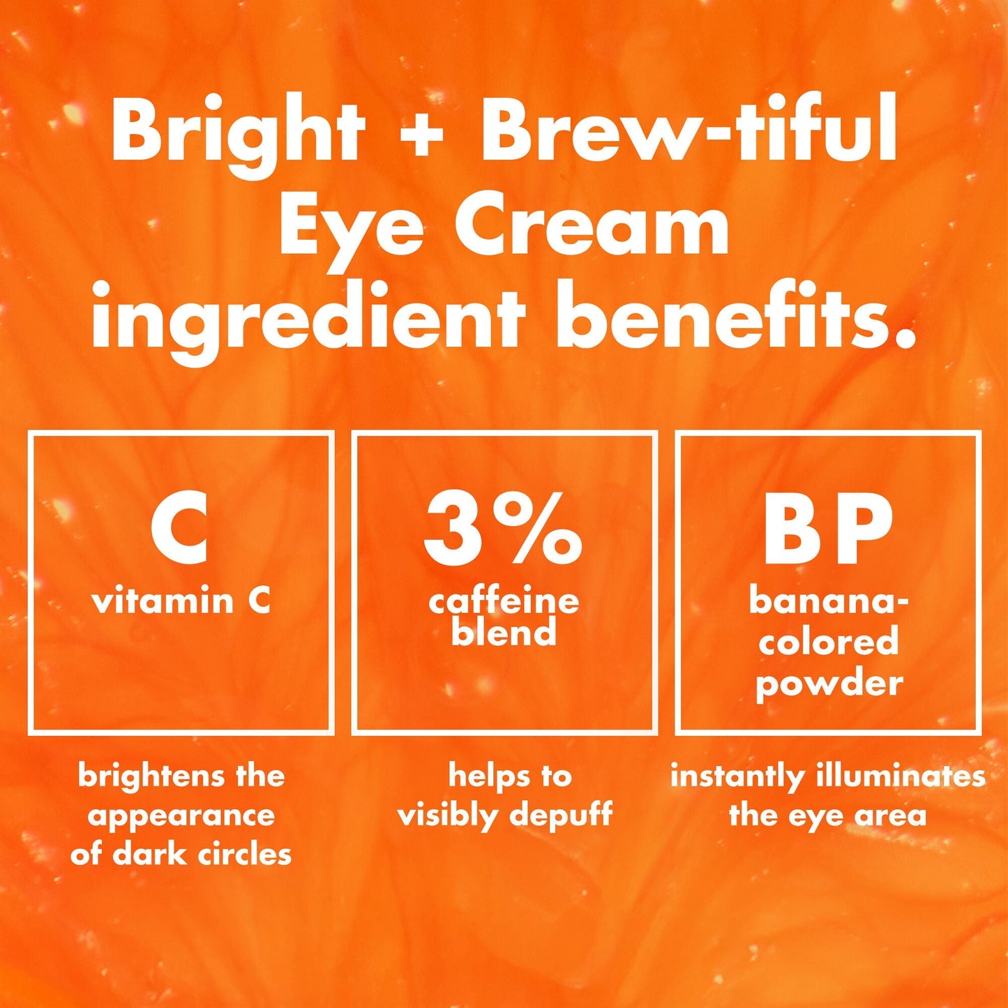 bright-brew-tiful-eye-cream-h0 0226_BBEC_Ingredients_4d618bd7-04ef-43ef-a131-016b51a211da.jpg