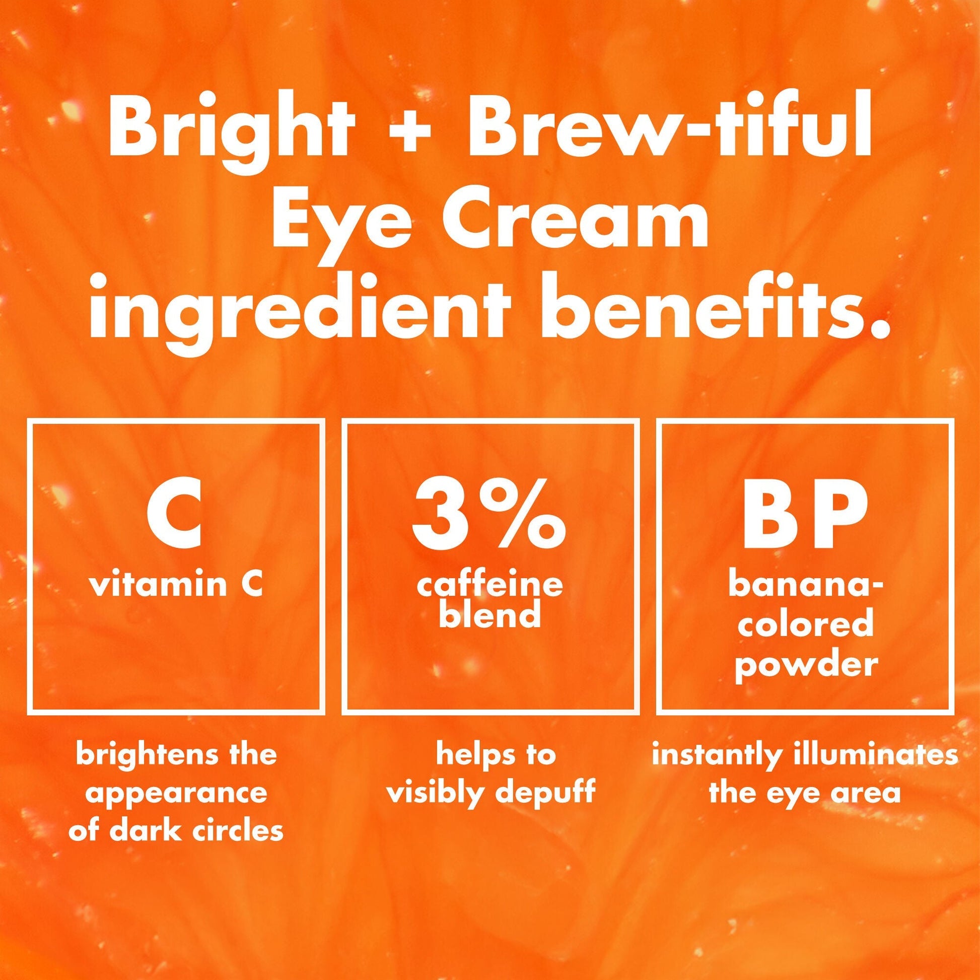 bright-brew-tiful-eye-cream-h0 0226_BBEC_Ingredients_4d618bd7-04ef-43ef-a131-016b51a211da.jpg